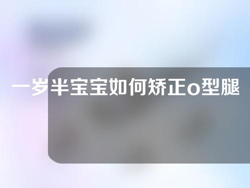 一岁半宝宝如何矫正o型腿