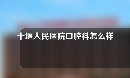 十堰人民医院口腔科怎么样？医院相关案例分享