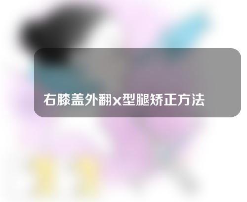 右膝盖外翻x型腿矫正方法