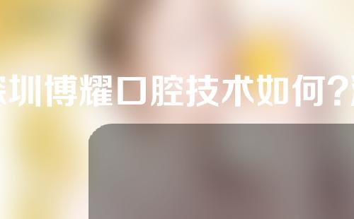 深圳博耀口腔技术如何?深圳博耀口腔补牙案例