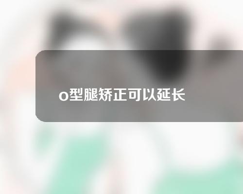 o型腿矫正可以延长