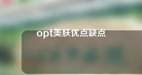 opt美肤优点缺点