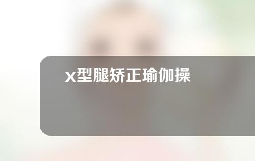 x型腿矫正瑜伽操